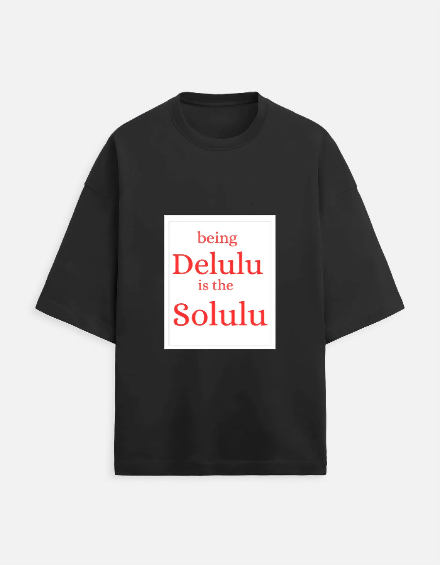 Being Delulu is Solulu Oversized T-Shirt – Gen Z Streetwear Vibe